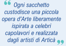 Ogni sacchetto custodisce una piccola opera d'Arte liberamente ispirata a celebri capolavori e realizzata dagli artisti di Articà